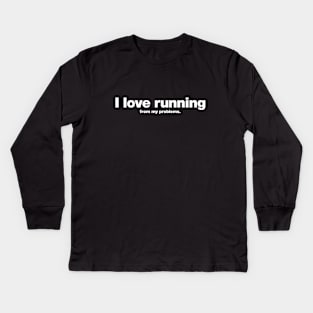 I love running from my problems. Kids Long Sleeve T-Shirt